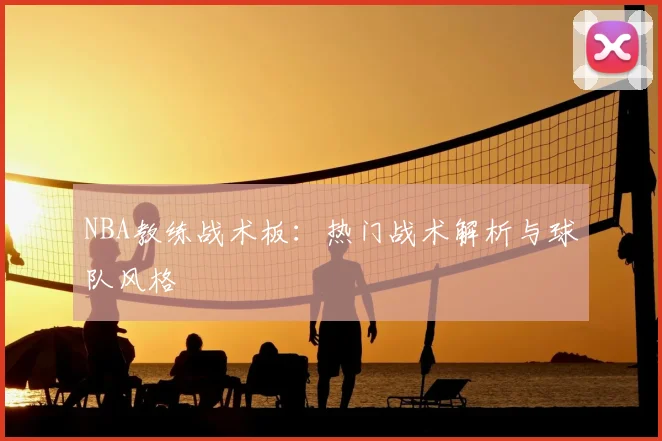 NBA教练战术板：热门战术解析与球队风格
