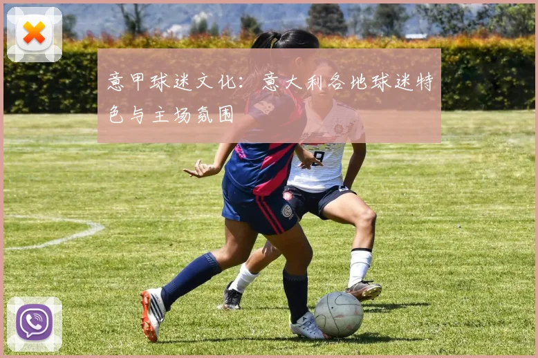意甲球迷文化：意大利各地球迷特色与主场氛围